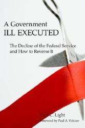 A Government Ill Executed : The Decline of the Federal Service and How to Reverse It