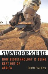 Starved for Science : How Biotechnology Is Being Kept Out of Africa