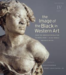 The Image of the Black in Western Art, Volume IV Vol. IV, Pt. 2 : From the American Revolution to World War I, Part 2: Black Models and White Myths