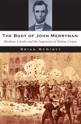 The Body of John Merryman : Abraham Lincoln and the Suspension of Habeas Corpus