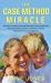 The Case Method Miracle : Socrates Created It. Harvard Business School Perfected It. We Parent with It; Anyone, Anywhere, Anytime. Kids Get Grit and Wise Judgment