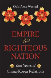 Empire and Righteous Nation : 600 Years of China-Korea Relations