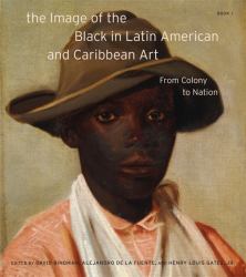 The Image of the Black in Latin American and Caribbean Art, Book 1 : From Colony to Nation