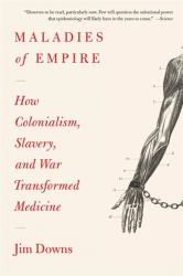 Maladies of Empire : How Colonialism, Slavery, and War Transformed Medicine