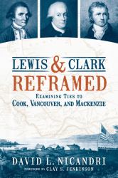 Lewis and Clark Reframed : Examining Ties to Cook, Vancouver, and Mackenzie