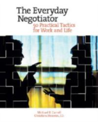 The Everyday Negotiator : 50 Practical Negotiation Tactics for Work and Life