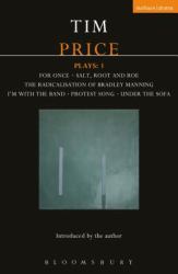 Tim Price Plays: 1 : For Once; Salt, Root and Roe; the Radicalisation of Bradley Manning; I'm with the Band; Protest Song; under the Sofa