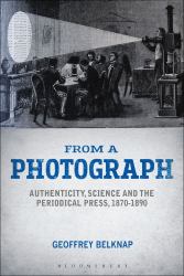 From a Photograph : Authenticity, Science and the Periodical Press, 1870-1890