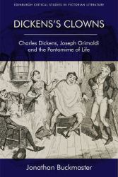 Dickens's Clowns : Charles Dickens, Joseph Grimaldi and the Pantomime of Life