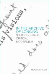 In the Archive of Longing : Susan Sontag's Critical Modernism