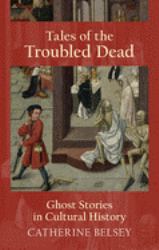 Tales of the Troubled Dead : Ghost Stories in Cultural History