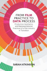 From Film Practice to Data Process : Production Aesthetics and Representational Practices of a Film Industry in Transition