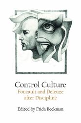 Control Culture : Foucault and Deleuze after Discipline