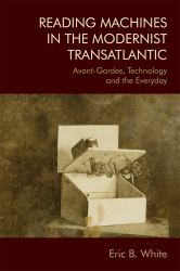 Reading Machines in the Modernist Transatlantic : Avant-Gardes, Technology and the Everyday