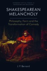 Shakespearean Melancholy : Philosophy, Form, and the Transformation of Comedy