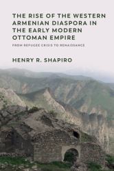 The Rise of the Western Armenian Diaspora in the Early Modern Ottoman Empire : From Refugee Crisis to Renaissance in the 17th Century