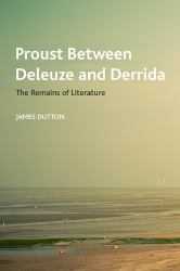 Proust Between Deleuze and Derrida : The Remains of Literature