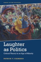 Laughter As Politics : Critical Theory in an Age of Hilarity