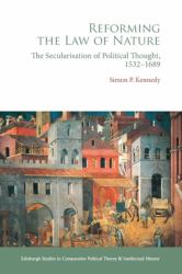 Reforming the Law of Nature : Natural Law in the Reformed Tradition and the Secularisation of Political Thought, 1532-1688