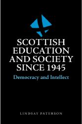 Scottish Education and Society Since 1945 : Democracy and Intellect