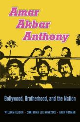 Amar Akbar Anthony : Bollywood, Brotherhood, and the Nation