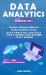 Data Analytics : 3 Books in 1 - the New Ultimate Bible for Understanding & Using Data Analytics, Big Data + Data Science for Business + Data Mining