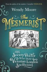 The Mesmerist : The Society Doctor Who Held Victorian London Spellbound