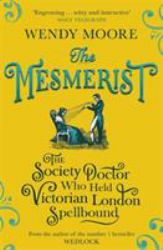 The Mesmerist : The Society Doctor Who Held Victorian London Spellbound