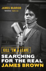 Kill 'Em and Leave : Searching for the Real James Brown