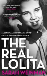 The Real Lolita : A Lost Girl, an Unthinkable Crime and a Scandalous Masterpiece