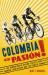 Colombia Es Pasion! : The Generation of Racing Cyclists Who Changed Their Nation and the Tour de France