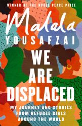 We Are Displaced : My Journey and Stories from Refugee Girls Around the World - from Nobel Peace Prize Winner Malala Yousafzai