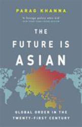 The Future Is Asian : Global Order in the Twenty-First Century