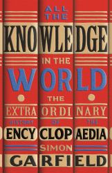 All the Knowledge in the World : The Extraordinary History of the Encyclopaedia by the Bestselling Author of JUST MY TYPE