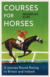 Courses for Horses : A Journey Round the Racecourses of Great Britain and Ireland