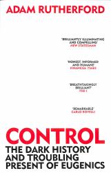 Control : The Dark History and Troubling Present of Eugenics