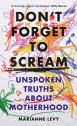 Don't Forget to Scream : Unspoken Truths about Motherhood