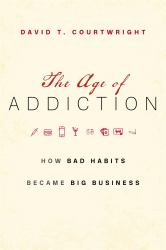 The Age of Addiction : How Bad Habits Became Big Business