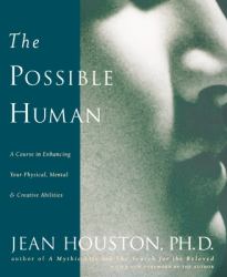 The Possible Human : A Course in Enhancing Your Physical, Mental and Creative Abilities