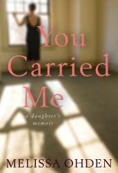 You Carried Me : A Daughter's Memoir