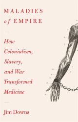 Maladies of Empire : How Colonialism, Slavery, and War Transformed Medicine