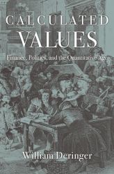 Calculated Values : Finance, Politics, and the Quantitative Age