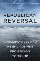 The Republican Reversal : Conservatives and the Environment from Nixon to Trump