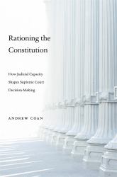 Rationing the Constitution : How Judicial Capacity Shapes Supreme Court Decision-Making