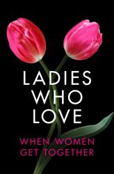 Ladies Who Love : An Erotica Collection