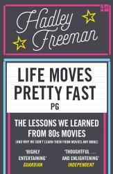 Life Moves Pretty Fast : The Lessons We Learned from Eighties Movies (and Why We Don't Learn Them from Movies Any More)