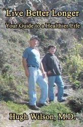 Live Better Longer : Your Guide to a Healhier Life