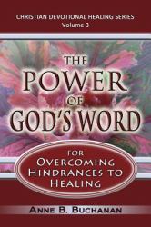 The Power of God's Word for Overcoming Hindrances to Healing : A Christian Devotional with Prayers for Healing and Scriptures for Healing, Volume 3 (Christian Devotional Healing Series)