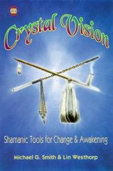 Crystal Vision : Shamanic Tools for Change and Awakening