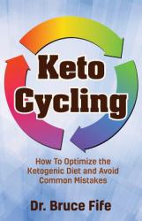 Keto Cycling : How to Optimize the Ketogenic Diet and Avoid Common Mistakes